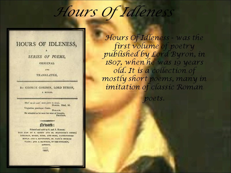 Hours Of Idleness Hours Of Idleness - was the first volume of poetry published